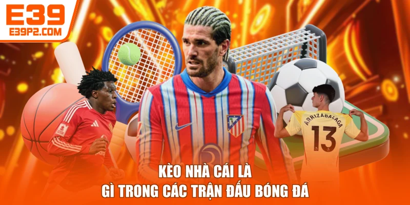 Kèo nhà cái là gì trong các trận đấu bóng đá