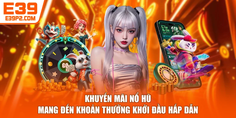 Khuyến mãi nổ hũ mang đến khoản thưởng khởi đầu hấp dẫn