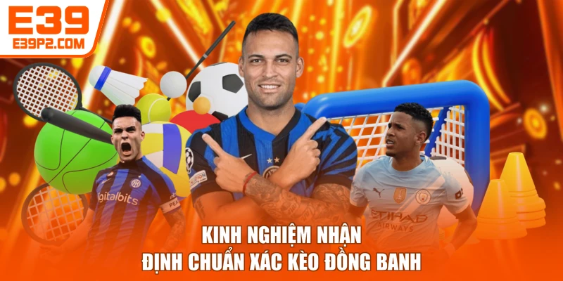 Kinh nghiệm nhận định chuẩn xác kèo đồng banh