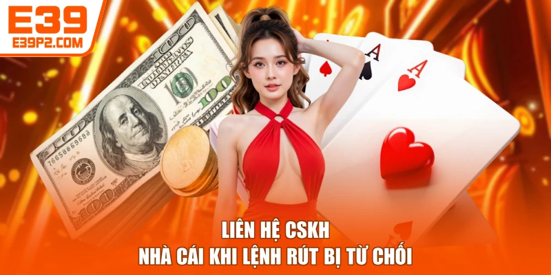 Liên hệ CSKH nhà cái khi lệnh rút bị từ chối
