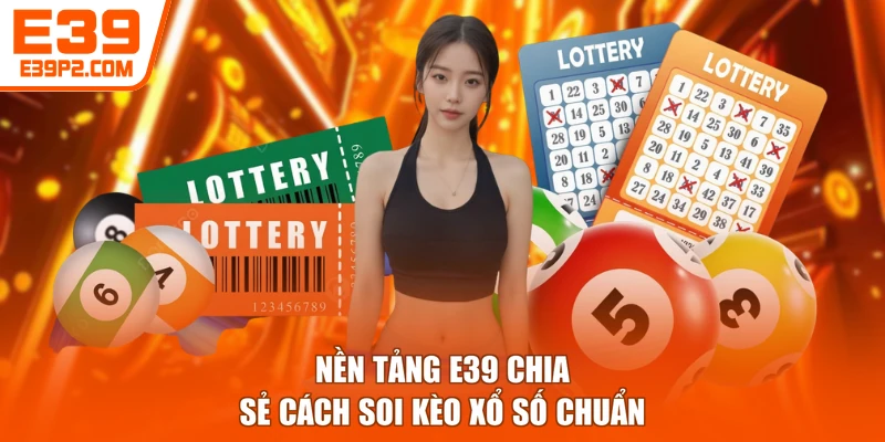 Nền tảng E39 chia sẻ cách soi kèo xổ số chuẩn